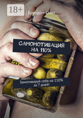 Брендон Смит. Самомотивация на 110%. Замотивируй себя на 110% за 7 дней!
