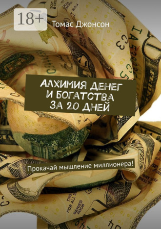 Алхимия денег и богатства за 20 дней. Прокачай мышление миллионера!. 