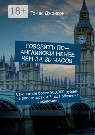 Томас Джонсон. Говорить по-английски менее чем за 80 часов. Сэкономьте более 500.000 рублей на репетиторах и 3 года обучения в академии!