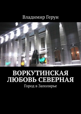Воркутинская любовь северная. Город в Заполярье. 
