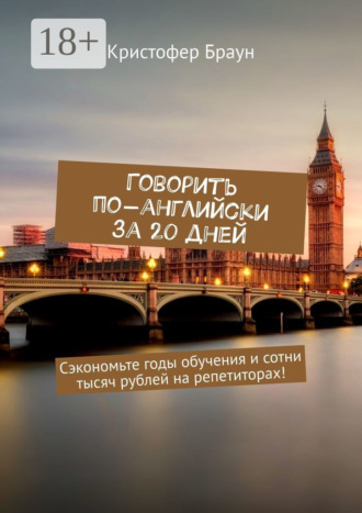 Кристофер Браун. Говорить по-английски за 20 дней. Сэкономьте годы обучения и сотни тысяч рублей на репетиторах!