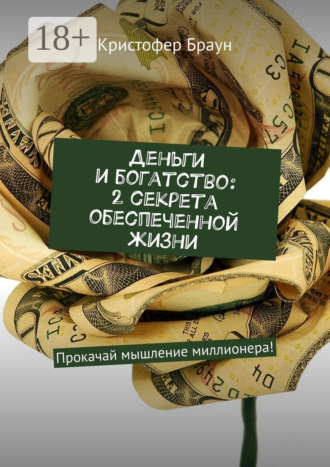 Деньги и богатство: 2 секрета обеспеченной жизни. Прокачай мышление миллионера!. 