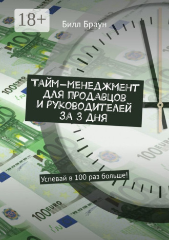 Билл Браун. Тайм-менеджмент для продавцов и руководителей за 3 дня. Успевай в 100 раз больше!