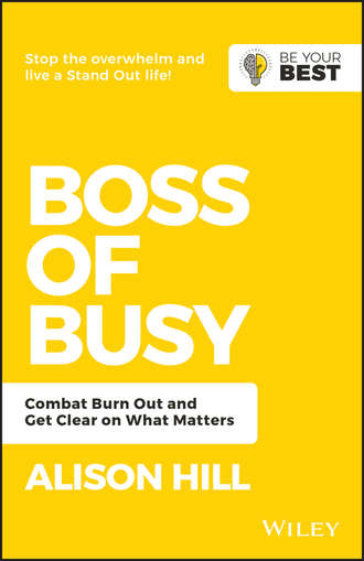 Alison  Hill. Boss of Busy. Combat Burn Out and Get Clear on What Matters