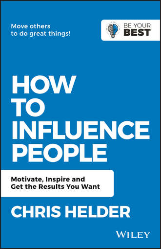 Chris  Helder. How to Influence People. Motivate, Inspire and Get the Results You Want