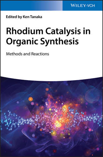 Ken  Tanaka. Rhodium Catalysis in Organic Synthesis. Methods and Reactions