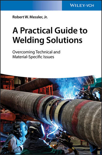 Robert W. Messler, Jr.. A Practical Guide to Welding Solutions. Overcoming Technical and Material-Specific Issues