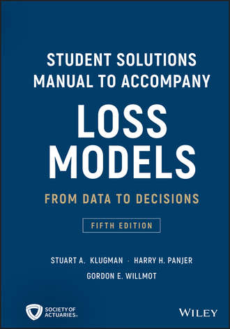 Gordon Willmot E.. Student Solutions Manual to Accompany Loss Models. From Data to Decisions