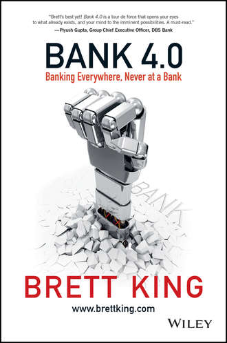 Brett  King. Bank 4.0. Banking Everywhere, Never at a Bank