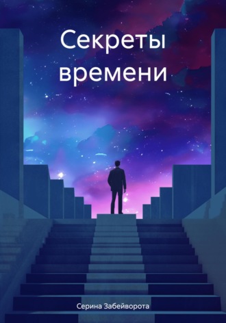 Секреты времени. Серина Алексеевна Забейворота