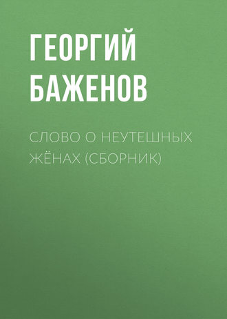 Георгий Баженов. Слово о неутешных жёнах (сборник)