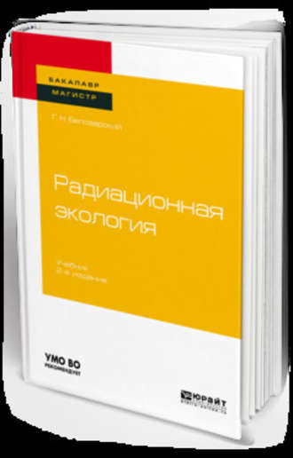 Радиационная экология 2-е изд., пер. и доп. Учебник для бакалавриата и магистратуры. 