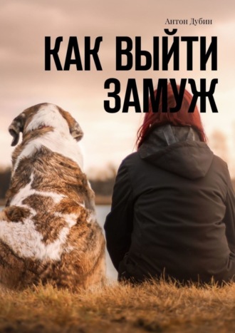 Как выйти замуж. Антон Дубин