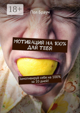 Мотивация на 100% для тебя. Замотивируй себя на 100% за 10 дней!. 