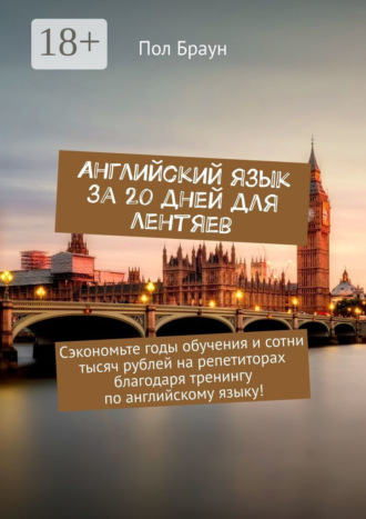 Английский язык за 20 дней для лентяев. Сэкономьте годы обучения и сотни тысяч рублей на репетиторах благодаря тренингу по английскому языку!. 