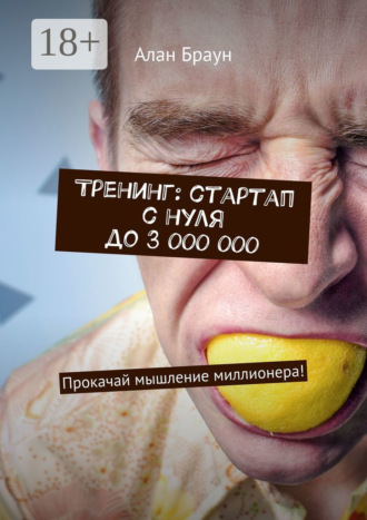 Тренинг: стартап с нуля до 3 000 000. Прокачай мышление миллионера!. Алан Браун