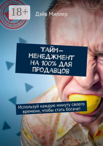 Тайм-менеджмент на 100% для продавцов. Используй каждую минуту своего времени, чтобы стать богаче!. 