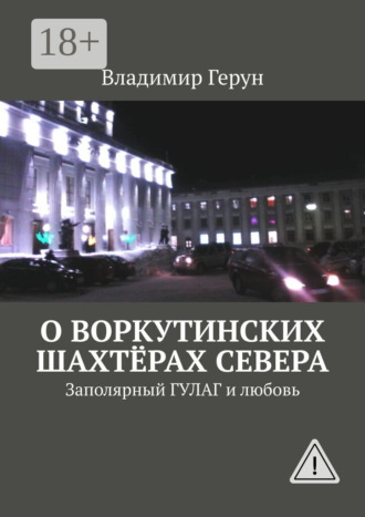 О воркутинских шахтёрах Севера. Заполярный ГУЛАГ и любовь. 