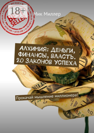 Мик Миллер. Алхимия: деньги, финансы, власть. 20 законов успеха. Прокачай мышление миллионера!