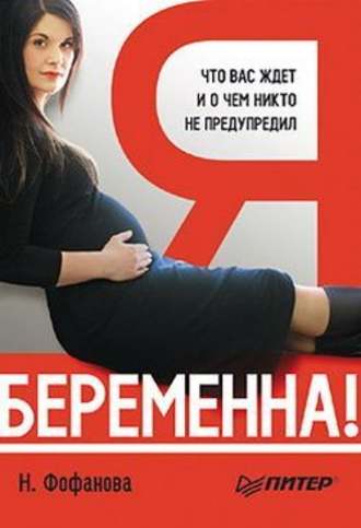 Наталья Фофанова. Я беременна! Что вас ждет и о чем никто не предупредил