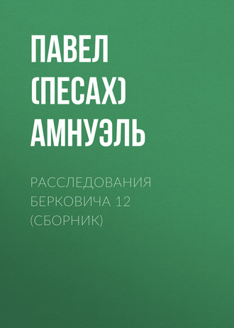 Павел (Песах) Амнуэль. Расследования Берковича 12 (сборник)