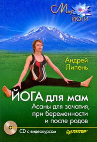 Йога для мам. Асаны для зачатия, при беременности и после родов. Андрей Липень