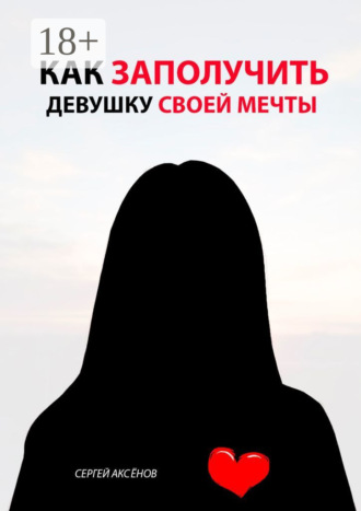 Как заполучить девушку своей мечты. Сергей Аксёнов