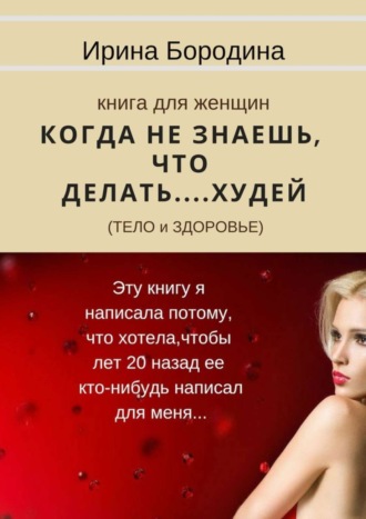 Когда не знаешь, что делать… Худей (тело и здоровье). Книга для женщин. 