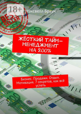 Жёсткий тайм-менеджмент на 200%. Бизнес. Продажи. Отдых. Мотивация. 7 секретов, как всё успеть. 