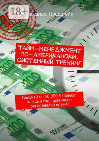 Тайм-менеджмент по-американски. Системный тренинг. Получай на 50 000 $ больше каждый год, правильно распределив время!. 
