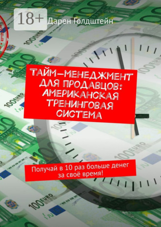 Тайм-менеджмент для продавцов: Американская тренинговая система. Получай в 10 раз больше денег за своё время!. 