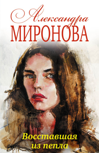 Восставшая из пепла. Александра Васильевна Миронова
