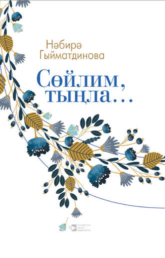 Сөйлим, тыңла…. ­Нәбирә Гыйматдинова