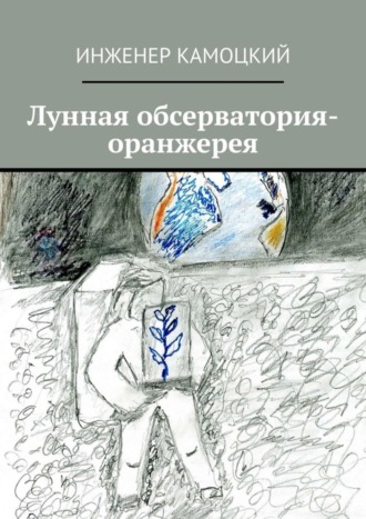 Лунная обсерватория-оранжерея. Инженер Камоцкий