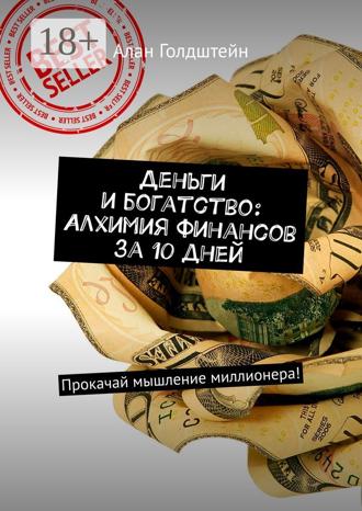 Алан Голдштейн. Деньги и богатство: Алхимия финансов за 10 дней. Прокачай мышление миллионера!