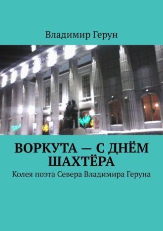 Воркута – с Днём шахтёра. Колея поэта Севера Владимира Геруна. 