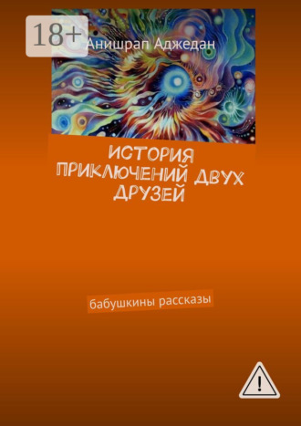 История приключений двух друзей. Бабушкины рассказы. Анишрап Аджедан