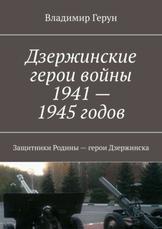 Дзержинские герои войны 1941—1945 годов. Защитники Родины – герои Дзержинска. 