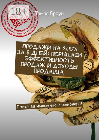 Продажи на 200% за 5 дней: повышаем эффективность продаж и доходы продавца. Прокачай мышление миллионера!. 