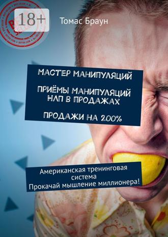 Томас Браун. Мастер манипуляций. Приёмы манипуляций НЛП в продажах. Продажи на 200%. Американская тренинговая система. Прокачай мышление миллионера!