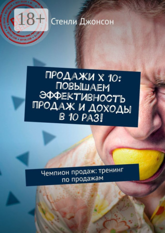 Продажи x 10: Повышаем эффективность продаж и доходы в 10 раз! Чемпион продаж: тренинг по продажам. Стенли Джонсон