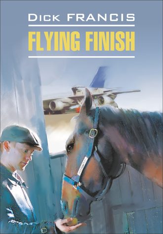 Дик Фрэнсис. Flying finish / Бурный финиш. Книга для чтения на английском языке