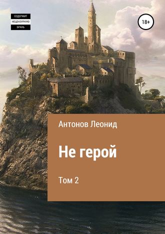 Не герой. Том 2. Леонид Антонов