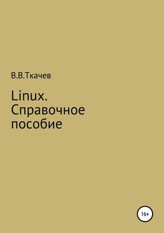 Вячеслав Вячеславович Ткачев. Linux. Справочное пособие