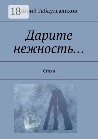 Дарите нежность… Стихи. Юрий Габдулсалихов