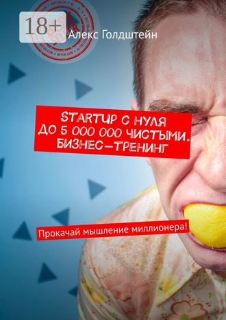 StartUp с нуля до 5 000 000 чистыми. Бизнес-тренинг. Прокачай мышление миллионера!. 