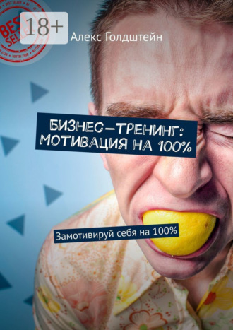 Алекс Голдштейн. Бизнес-тренинг: Мотивация на 100%. Замотивируй себя на 100%