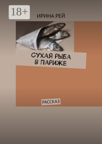Ирина Рей. Сухая рыба в Париже. Рассказ