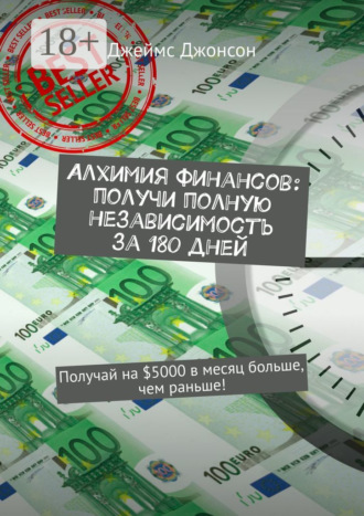 Алхимия финансов: получи полную независимость за 180 дней. Получай на $5000 в месяц больше, чем раньше!. 