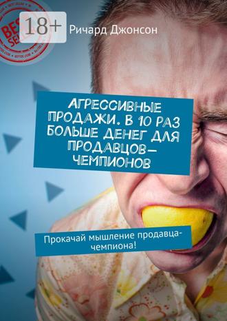 Агрессивные продажи. В 10 раз больше денег для продавцов-чемпионов. Прокачай мышление продавца-чемпиона!. 